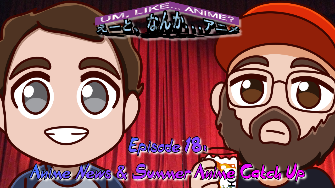 Season 2: Episode 18: Summer Anime News & Episode Catch-Up!